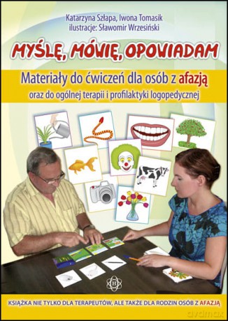 Myślę mówię opowiadam materiały do ćwiczeń dla osób z afazją oraz do ogólnej terapii i profilaktyki logopedycznej - Katarzyna Szłapa, Iwona Tomasik [KSIĄŻKA]