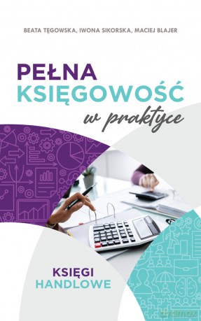 Pełna księgowość w praktyce - Maciej Blajer, Iwona Sikorska, Beata Tęgowska [KSIĄŻKA]