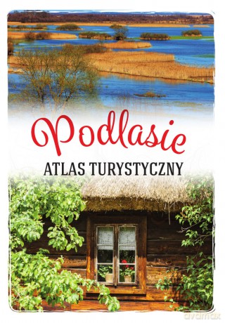 Podlasie. Atlas turystyczny - Anna Matela-Lubańska [KSIĄŻKA]