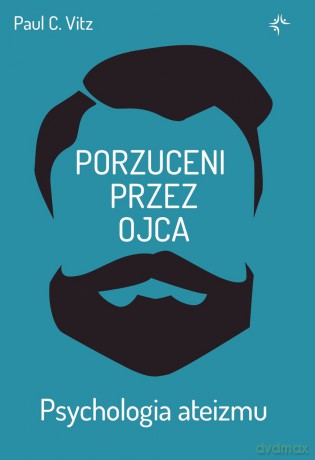 Porzuceni przez ojca. Psychologia ateizmu - Paul C. Vitz [KSIĄŻKA]