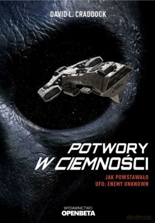 Potwory w ciemności. Jak powstało UFO Enemy Unknown - David L. Craddock [KSIĄŻKA]