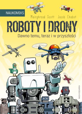 Roboty i drony. Dawno temu, teraz i w przyszłości. Naukomiks - Mairghread Scott [KOMIKS]