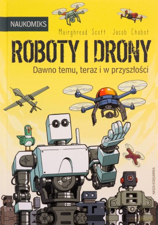 Roboty i drony. Dawno temu, teraz i w przyszłości. Naukomiks - Mairghread Scott [KOMIKS]
