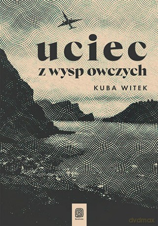 Uciec z Wysp Owczych - Kuba Witek [KSIĄŻKA]