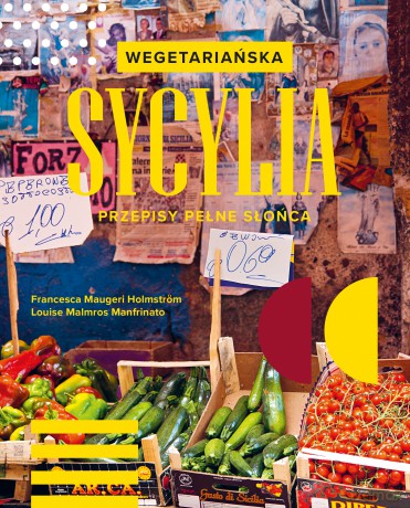 Wegetariańska Sycylia. Przepisy pełne słońca - Francesca Maugeri Holmström, Loluise Malmros Manfrinato [KSIĄŻKA]