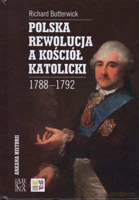 Polska Rewolucja A Kościół Katolicki 1788-1792 Tw - Richard Butterwick [KSIĄŻKA]