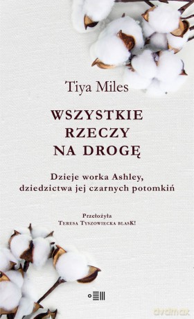 Wszystkie rzeczy na drogę. Dzieje worka Ashley, dziedzictwa jej czarnych potomkiń - Tiya Miles [KSIĄŻKA]