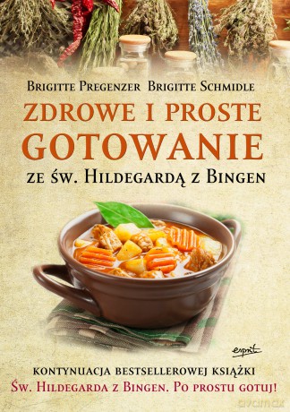 Zdrowe i proste gotowanie ze Św. Hildegardą z Bingen - Brigitte Pregenzer, Brigitte Schmidle [KSIĄŻKA]