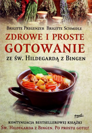 Zdrowe i proste gotowanie ze Św. Hildegardą z Bingen - Brigitte Pregenzer, Brigitte Schmidle [KSIĄŻKA]