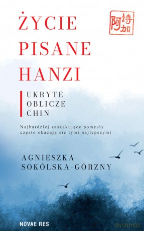 Życie pisane Hanzi. Ukryte oblicze Chin - Agnieszka Sokólska [KSIĄŻKA]