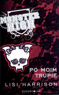 Monster High Tom 4 Po Moim Trupie - Lisi Harrison [KSIĄŻKA]