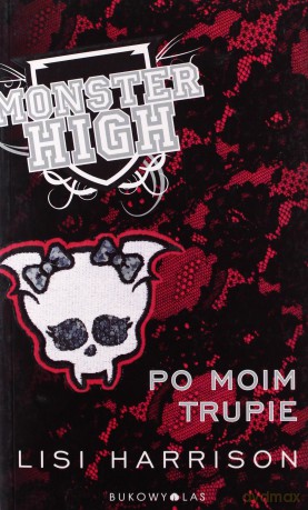 Monster High Tom 4 Po Moim Trupie - Lisi Harrison [KSIĄŻKA]