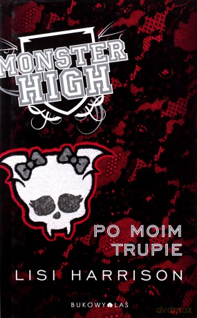 Monster High Tom 4 Po Moim Trupie Tw - Lisi Harrison [KSIĄŻKA]