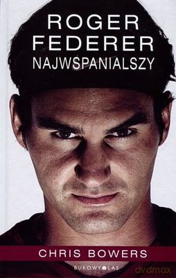 Roger Federer Najwspanialszy TW - Chris Bowers [KSIĄŻKA]