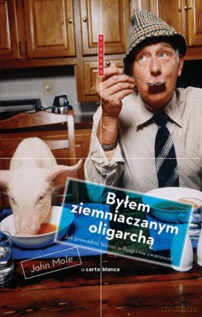 Byłem Ziemniaczanym Oligarchą - John Mole [KSIĄŻKA]