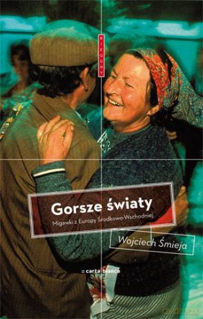 Gorsze Światy Migawki Z Europy Środkowo-Wschodniej - Wojciech Śmieja [KSIĄŻKA]