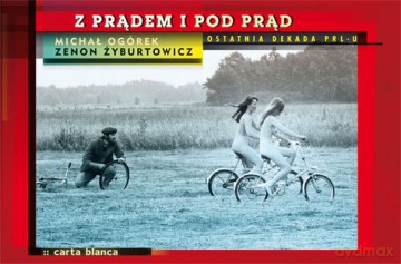 Z Prądem I Pod Prąd Ostatnia Dekada Prl-U Tw - Michał Ogórek, Zenon Żyburtowicz [KSIĄŻKA]