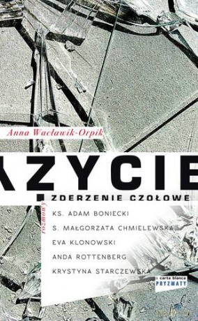 Życie Zderzenie Czołowe - Anna Wacławik-Orpik [KSIĄŻKA]