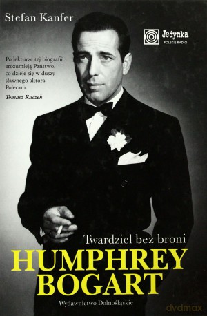 Humphrey Bogart Twardziel Bez Broni Tw - Stefan Kanfer [KSIĄŻKA]