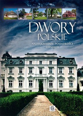 Dwory Polskie Najpiękniejsze Posiadłości Ziemskie Tw [KSIĄŻKA]