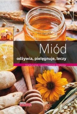 Miód Odżywia Pielęgnuje Leczy Dobra Kuchnia Tw [KSIĄŻKA]