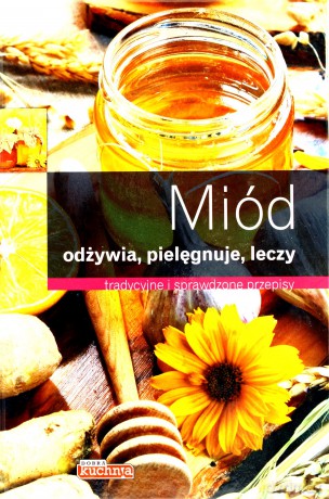 Miód Odżywia Pielęgnuje Leczy Dobra Kuchnia Tw [KSIĄŻKA]
