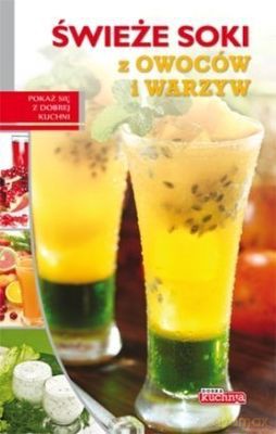 Świeże Soki Z Owoców I Warzyw Dobra Kuchnia [KSIĄŻKA]