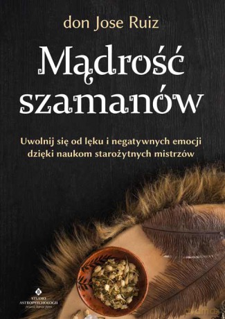 Mądrość szamanów - don Jose Ruiz [KSIĄŻKA]