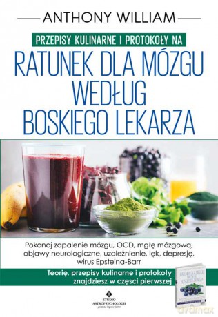 Przepisy kulinarne i protokoły na Ratunek dla mózgu według Boskiego Lekarza - Anthony William [KSIĄŻKA]