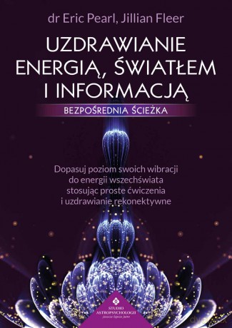 Uzdrawianie energią, światłem i informacją - bezpośrednia ścieżka - Eric Pearl [KSIĄŻKA]