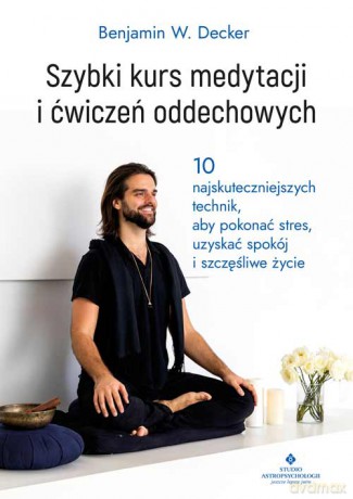 Szybki kurs medytacji i ćwiczeń oddechowych - Benjamin W. Decker [KSIĄŻKA]
