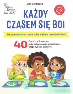 Każdy czasem się boi. Jak pomóc dziecku radzić sobie z lękiem i zmartwieniami - Agnes Selinger [KSIĄŻKA]
