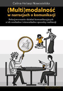 Multimodalność w narracjach o komunikacji. Relacjonowanie działań komunikacyjnych, a ich werbalne - Celina Heliasz-Nowosielska [KSIĄŻKA]