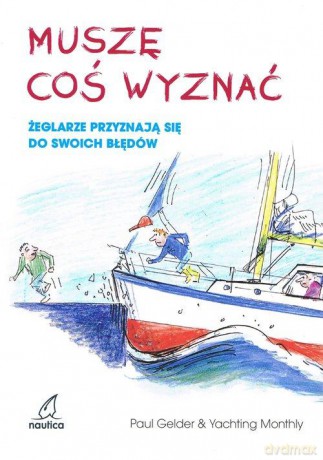 Muszę coś wyznać. Żeglarze przyznają się do swoich błędów - Paul Gelder [KSIĄŻKA]