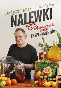 Nalewki, czyli najlepsze wyniki moich eksperymentów. Jak łączyć smaki - Piotr Ogiński [KSIĄŻKA]