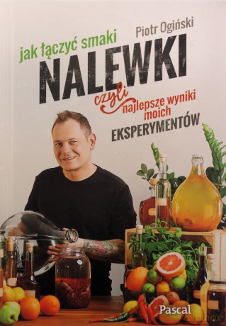 Nalewki, czyli najlepsze wyniki moich eksperymentów. Jak łączyć smaki - Piotr Ogiński [KSIĄŻKA]