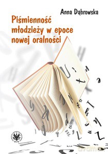 Piśmienność młodzieży w epoce nowej oralności - Anna Dąbrowska [KSIĄŻKA]