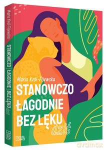 Stanowczo łagodnie bez lęku dziś - Maria Król-Fijewska [KSIĄŻKA]