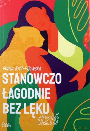 Stanowczo łagodnie bez lęku dziś - Maria Król-Fijewska [KSIĄŻKA]