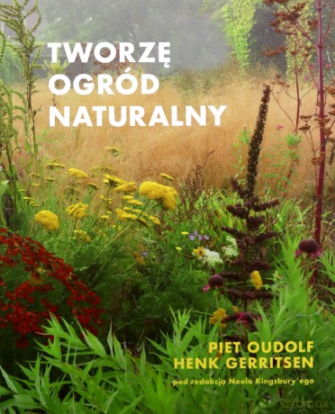 Tworzę ogród naturalny - Piet Oudolf, Henk Gerritsen [KSIĄŻKA]