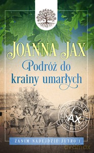 Zanim nadejdzie jutro (Tom 1) Podróż do krainy umarłych - Joanna Jax [KSIĄŻKA]