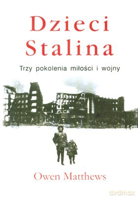 Dzieci Stalina Trzy Pokolenia Miłości I Wojny Tw - Owen Matthews [KSIĄŻKA]