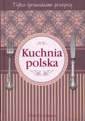 Kuchnia Polska Tylko Sprawdzone Przepisy Tw - Elżbieta Adamska [KSIĄŻKA]