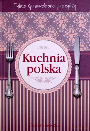 Kuchnia Polska Tylko Sprawdzone Przepisy Tw - Elżbieta Adamska [KSIĄŻKA]