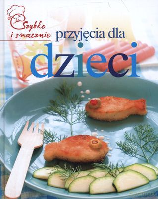 Przyjęcia Dla Dzieci Szybko I Smacznie Tw [KSIĄŻKA]