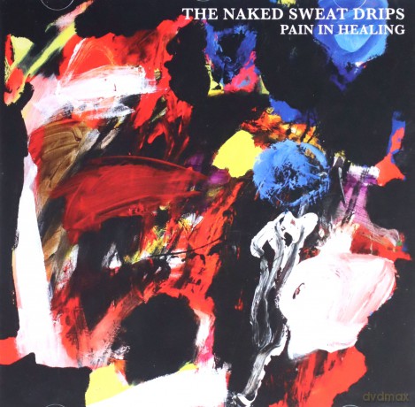 Naked Sweat Drips: Pain in Healing [CD]
