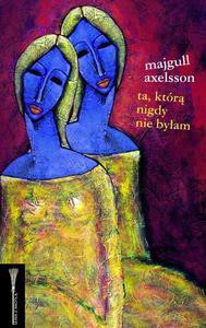 Ta, którą nigdy nie byłam (Wyd.2012) - Axelsson Majgull [KSIĄŻKA]