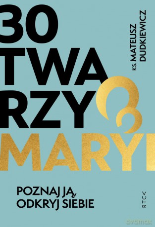 30 twarzy Maryi. Poznaj ją, odkryj siebie. - Mateusz Dudkiewicz [KSIĄŻKA]