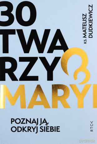 30 twarzy Maryi. Poznaj ją, odkryj siebie. - Mateusz Dudkiewicz [KSIĄŻKA]