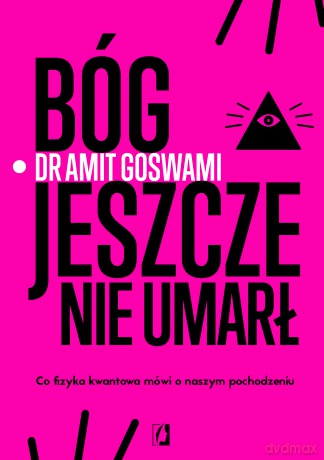 Bóg jeszcze nie umarł. Co fizyka kwantowa mówi o naszym pochodzeniu - Amit Goswami [KSIĄŻKA]